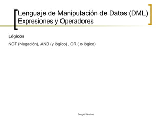 Lenguaje de Manipulación de Datos (DML) Expresiones y Operadores Lógicos NOT (Negación), AND (y lógico) , OR ( o lógico) 