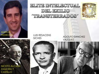 MANUEL
PEDROSO         LUIS RESACENS
                                ADOLFO SANCHEZ
                SICHES
                                VAZQUEZ




NICETO ALCALA
ZAMORA Y
CASTILLO
 