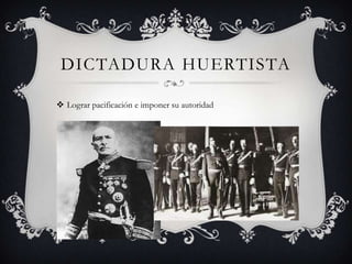 DICTADURA HUERTISTA

 Lograr pacificación e imponer su autoridad
 