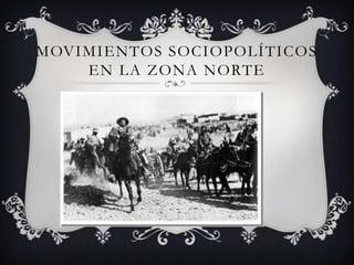 MOVIMIENTOS SOCIOPOLÍTICOS
    EN LA ZONA NORTE
 