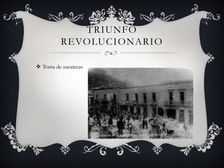 TRIUNFO
          REVOLUCIONARIO

 Toma de zacatecas
 