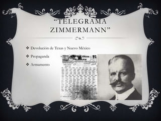 “TELEGRAMA
               ZIMMERMANN ”

 Devolución de Texas y Nuevo México

 Propaganda

 Armamento
 