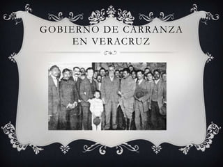 GOBIERNO DE CARRANZA
     EN VERACRUZ
 