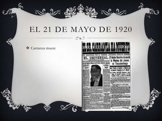 EL 21 DE MAYO DE 1920

 Carranza muere
 