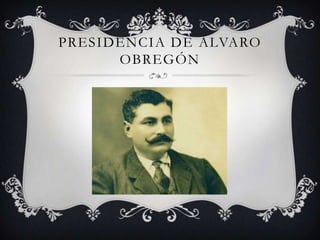 PRESIDENCIA DE ÁLVARO
      OBREGÓN
 