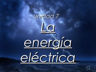 Unidad 7 La energía eléctrica 