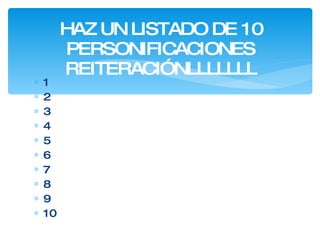 1 2 3 4 5 6 7 8 9 10 HAZ UN LISTADO DE 10 PERSONIFICACIONES REITERACIÓNLLLLLLL 