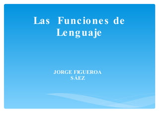 Las  Funciones de Lenguaje JORGE FIGUEROA SÁEZ 