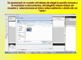 Te aparecerá un cuadro ahí debes de elegir la opción browse y
   te mandara a documentos, ahí elegirás videos-videos de
muestra y seleccionaras el único video existente y darás clic en
                            “abrir”.
 