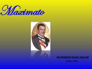 Maximato


           PLUTARCO ELIAS CALLES
                 (1924-1928)
 