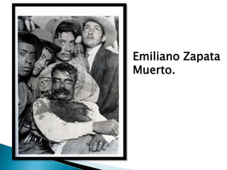 Emiliano Zapata
Muerto.