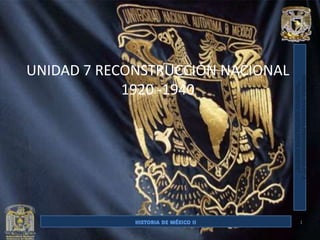 UNIDAD 7 RECONSTRUCCIÓN NACIONAL
            1920 -1940




                                   1
 