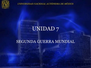 UNIDAD 7

SEGUNDA GUERRA MUNDIAL
 