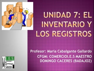 Profesor: María Cabalgante Gallardo
    CFGM: COMERCIOI.E.S MAESTRO
     DOMINGO CACERES (BADAJOZ)
 