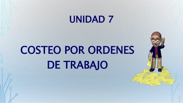 Unidad 7. Costeo por Ordenes de Trabajo