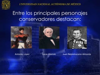Entre los principales personajes
conservadores destacan:
Antonio López Lucas Alamán Juan Nepomuceno Almonte
 