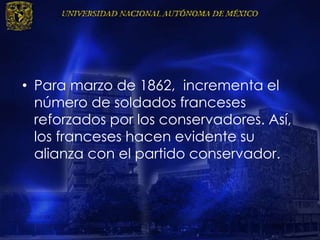 • Para marzo de 1862, incrementa el
número de soldados franceses
reforzados por los conservadores. Así,
los franceses hacen evidente su
alianza con el partido conservador.
 