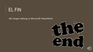 EL FIN
All images belong to Microsoft PowerPoint.
 