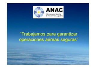 “Trabajamos para garantizar“Trabajamos para garantizar
operaciones aéreas seguras”
Por Licenciado Christian Buchanan
 