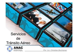 Por Lic. Christian Buchanan
Servicios
de
Tránsito Aéreo
 