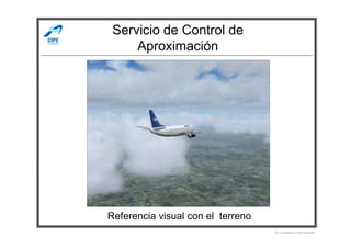Servicio de Control de
Aproximación
Referencia visual con el terreno
Por Licenciado Christian Buchanan
 