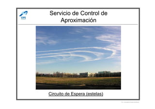 Servicio de Control de
Aproximación
Por Licenciado Christian Buchanan
Circuito de Espera (estelas)
 