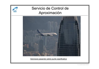 Servicio de Control de
Aproximación
Por Licenciado Christian Buchanan
Aeronave pasando sobre punto significativo
 