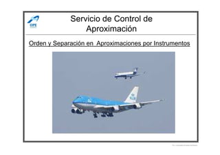 Servicio de Control de
Aproximación
Orden y Separación en Aproximaciones por Instrumentos
Por Licenciado Christian Buchanan
 