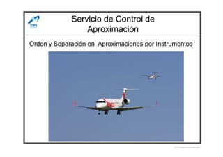 Servicio de Control de
Aproximación
Orden y Separación en Aproximaciones por Instrumentos
Por Licenciado Christian Buchanan
 