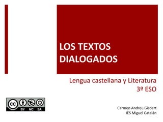 LOS TEXTOS
DIALOGADOS
Lengua castellana y Literatura
3º ESO
Carmen Andreu Gisbert
IES Miguel Catalán
 