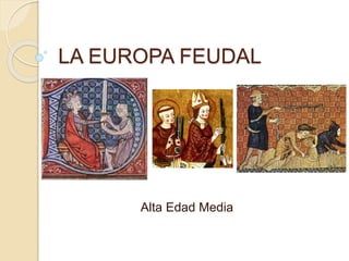 LA EUROPA FEUDAL
Alta Edad Media
 