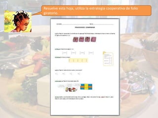 Resuelve esta hoja, utiliza la estrategia cooperativa de folio
giratorio.
 