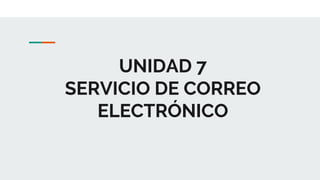 UNIDAD 7
SERVICIO DE CORREO
ELECTRÓNICO
 