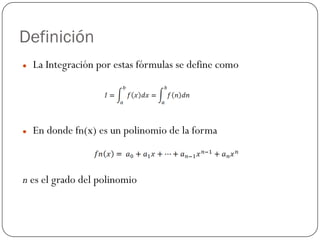 Definición
z La Integración por estas fórmulas se define como
z En donde fn(x) es un polinomio de la forma
n es el grado del polinomio
 