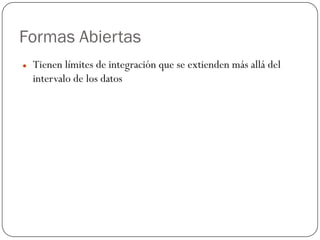 Formas Abiertas
z Tienen límites de integración que se extienden más allá del
intervalo de los datos
 