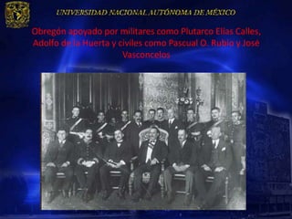 Obregón apoyado por militares como Plutarco Elías Calles,
Adolfo de la Huerta y civiles como Pascual O. Rubio y José
                       Vasconcelos
 