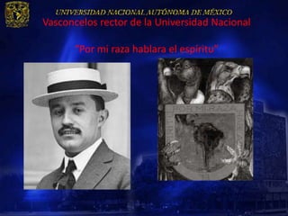 Vasconcelos rector de la Universidad Nacional

      “Por mi raza hablara el espíritu”
 
