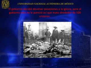 El gobierno decidió devolver posesiones a la iglesia, pero al
gobierno esto no le pareció así que mato alrededor de 500
                         cristeros.
 