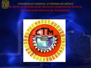 Se forma la Confederación Nacional Campesina.Se forma la
        Confederación Nacional de Trabajadores.
 