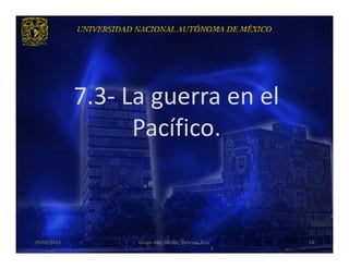 7.3- La guerra en el
                   Pacífico.



29/03/2013         Grupo 418. Héctor, Vanessa, Ana.   24
 