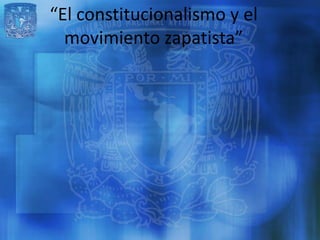 “El constitucionalismo y el
  movimiento zapatista”
 