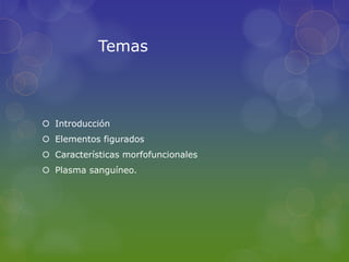 Temas



 Introducción
 Elementos figurados
 Características morfofuncionales
 Plasma sanguíneo.
 