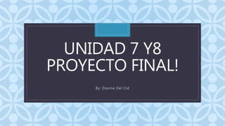 C
UNIDAD 7 Y8
PROYECTO FINAL!
By: Dianne Del Cid
 