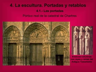 4. La escultura. Portadas y retablos Estatuas-columnas con reyes y reinas del Antiguo Testamento Pórtico real de la catedral de Chartres 4.1.- Las portadas 