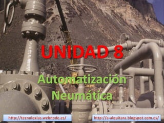 UNIDAD 8
Automatización
  Neumática
 