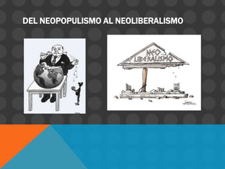DEL NEOPOPULISMO AL NEOLIBERALISMO
 