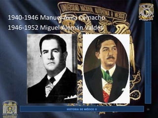 1940-1946 Manuel Ávila Camacho
1946-1952 Miguel Alemán Valdés




                                 16
 