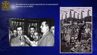 Se determina la deuda adquirida por la expropiación
petrolera en 24 MDD.
 