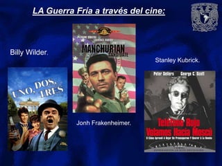 LA Guerra Fría a través del cine:
Billy Wilder.
Stanley Kubrick.
Jonh Frakenheimer.
 