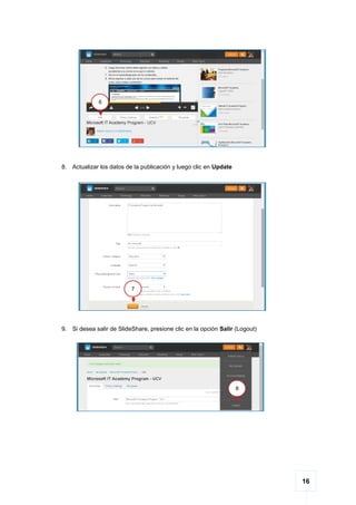 16
8. Actualizar los datos de la publicación y luego clic en Update
9. Si desea salir de SlideShare, presione clic en la opción Salir (Logout)
7
6
8
 